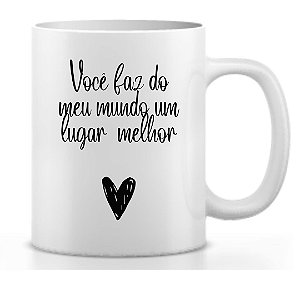Caneca Você faz do meu mundo um lugar melhor!