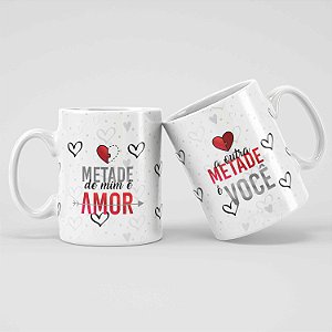 Caneca dia dos namorados 010-6 Metade de mim é amor a outra metade você!