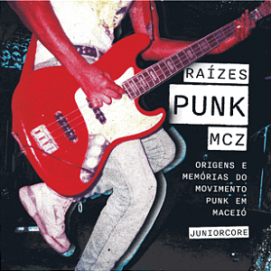 Raízes Punk MCZ - Origens e memórias do movimento Punk em Maceió - Juniorcore