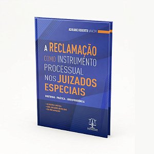 A RECLAMAÇÃO COMO INSTRUMENTO PROCESSUAL NOS JUIZADOS ESPECIAIS