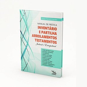 MANUAL DE PRÁTICA INVENTÁRIO E PARTILHA, ARROLAMENTOS, TESTAMENTOS