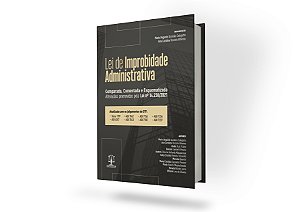 LEI DE IMPROBIDADE ADMINISTRATIVA - COMPARADA, COMENTADA E ESQUEMATIZADA