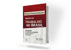 Direito do Trabalho no Brasil: Formação e Desenvolvimento - Colônia, Império e República (2024)
