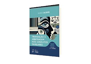 Transação e Arbitragem Nos Conflitos Familiares - Coleção Direito Privado - 1ª