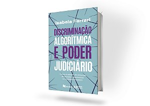 Discriminação algorítmica e poder judiciário - limites à adoção de sistemas de decisões algorítmicas no judiciário brasileiro