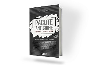 PACOTE ANTICRIME – REFORMAS PROCESSUAIS – Reformas Processuais – Reflexões críticas à luz da Lei 13.964/2019
