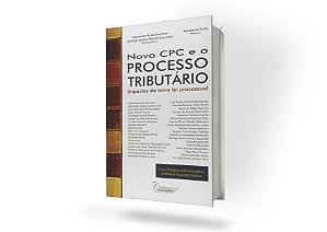 Novo CPC e o Processo Tributário. Impactos da Nova Lei Processual