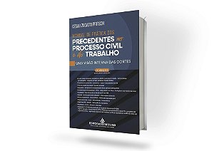 Manual de Práticas dos Precedentes no Processo Civil e do Trabalho 3ª Edição - Uma Visão Interna das Cortes