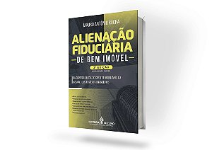 Alienação Fiduciária de Bem Imóvel 2ª edição - Da Supergarantia do Crédito Imobiliário ao Big Mac dos Negócios Financeir