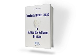 Teoria das Penas Legais e Tratado dos Sofismas Políticos