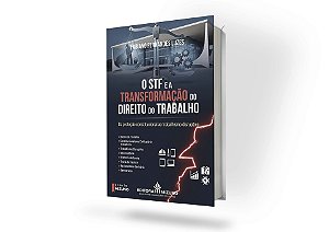 O STF e a Transformação do Direito do Trabalho - Da Proteção Constitucional ao Trabalhismo Disruptivo