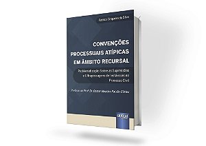 Convenções Processuais Atípicas em Âmbito Recursal - Problematização Sobre as Supressões e Ultrapassagens de Instâncias no Processo Civil