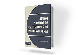 Acesso a Dados de Smartphones no Processo Penal
