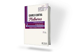 Crimes Contra Mulheres: Lei Maria da Penha, Crimes Sexuais, Feminicídio e Violência Política de Gênero