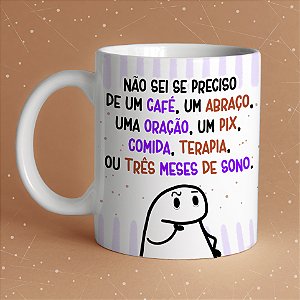 Caneca " Não sei do que preciso ..Oração, pix , abraço..terapia"