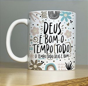 Caneca " Deus é bom o tempo todo... o tempo todo Deus é bom"