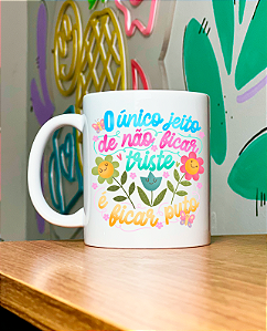 Caneca O unico jeito de não ser triste é ficar puto