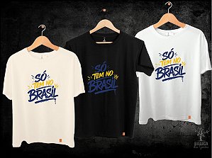 Camiseta Só tem no Brasil!