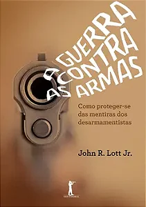 Livro A guerra contra as armas - Como proteger-se das mentiras dos desarmamentistas
