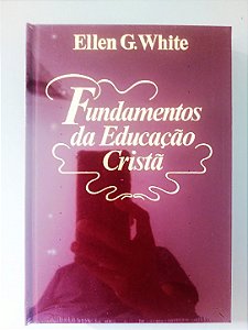 Livro Fundamentos da Educação Cristã - Ellen G. White