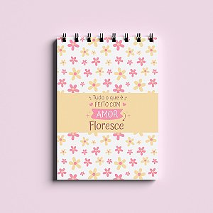 Bloco de Anotações A6 - Tudo O Que É Feito Com Amor Floresce