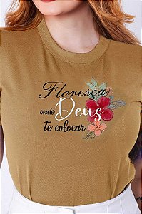 T-SHIRT FEMININA - FLORESÇA ONDE DEUS TE COLOCAR - COR PÃO DE MEL