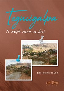 Livro Tegucigalpa: (O Artista Morre no Fim)