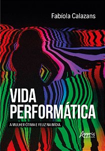 Livro Vida performática: A mulher ótima e feliz na mídia