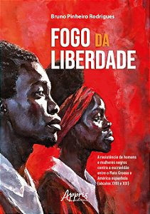 Livro Fogo da liberdade: a resistência de homens e mulheres neg...