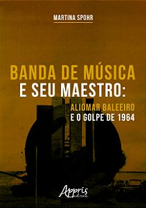 Livro Banda de música e seu maestro: Aliomar Baleeiro e o...