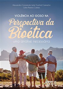 Livro Violência ao Idoso na Perspectiva da Bioética: Uma ...