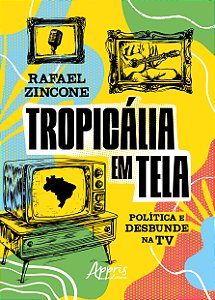Livro Tropicália em tela: Política e desbunde na TV