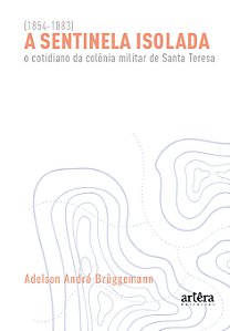 Livro A Sentinela Isolada: O Cotidiano da Colônia Militar de Sa...