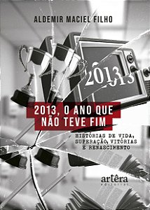 Livro 2013, o Ano que não Teve Fim: Histórias de Vida, Superaçã...
