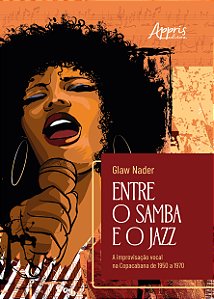 Livro Entre o samba e o jazz: a improvisação vocal na Copacaban...