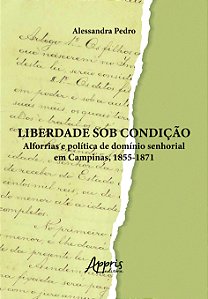 Livro Liberdade sob condição: alforrias e política de domínio s...