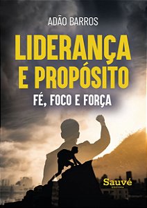 Livro Liderança e Propósito: Fé, Foco e Força