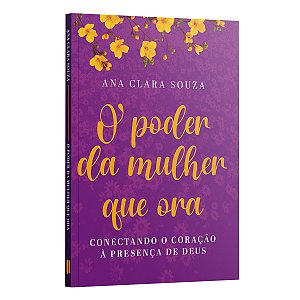 Livro O Poder Da Mulher Que Ora: Conectando O Coração A Presenç...