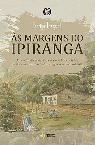 Livro às margens do ipiranga: a viagem da independência —...