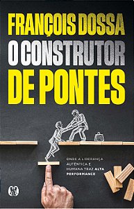Livro O construtor de pontes: Onde a liderança autêntica ...