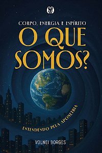 Livro Corpo, Energia e Espírito: O que somos? Entendendo pela A...