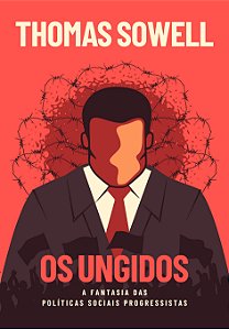 Livro Os Ungidos: A fantasia das políticas sociais dos pr...