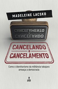 Livro Cancelando o cancelamento: Como o identitarismo da ...