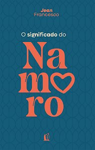 Livro O Significado Do Namoro - Descubra O Propósito Do Relacio...
