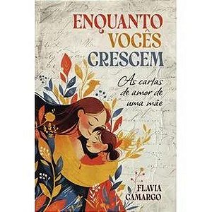 Livro Enquanto Vocês Crescem: As Cartas De Amor De Uma Mãe