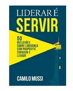 Livro Liderar é servir: 50 reflexões sobre liderança com propós...