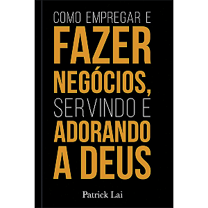Livro Como empregar e fazer negócios, servindo e adorando...