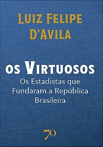 Livro Os virtuosos: os estadistas que fundaram a república bras...