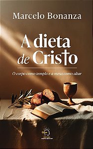 Livro A dieta de Cristo: O corpo como templo e a mesa como alta...