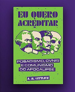 Livro Eu Quero Acreditar: Posadismo, Óvnis E Comunismo Do...